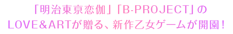 「明治東亰恋伽」「B-PROJECT」のLOVE&ART が贈る、新作乙女ゲームが開園！